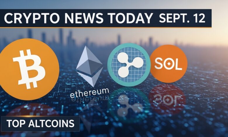 Crypto News Today Sept. 12 BTC, ETH, XRP, SOL & Top Altcoins